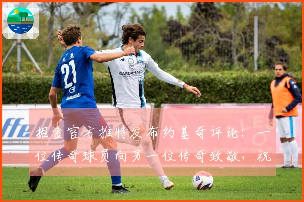 掘金官方推特发布约基奇评论：一位传奇球员向另一位传奇致敬，祝贺勒布朗