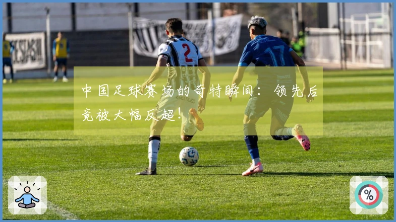 中国足球赛场的奇特瞬间：领先后竟被大幅反超！