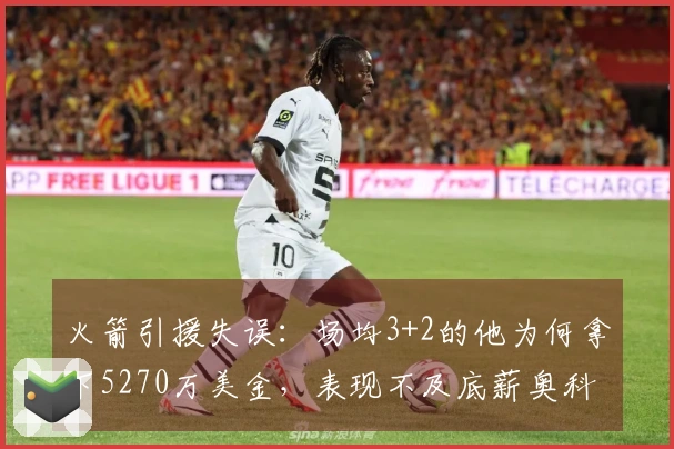 火箭引援失误：场均3+2的他为何拿下5270万美金，表现不及底薪奥科吉？